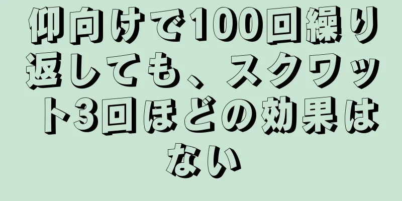 仰向けで100回繰り返しても、スクワット3回ほどの効果はない
