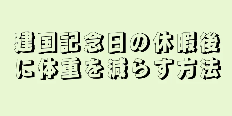 建国記念日の休暇後に体重を減らす方法