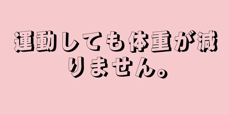 運動しても体重が減りません。