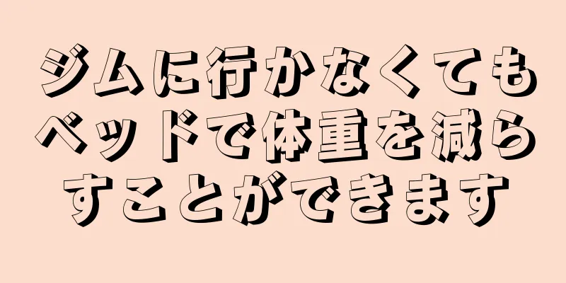 ジムに行かなくてもベッドで体重を減らすことができます