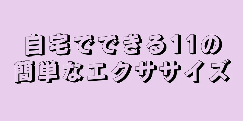 自宅でできる11の簡単なエクササイズ