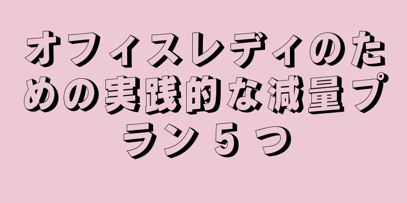 オフィスレディのための実践的な減量プラン 5 つ