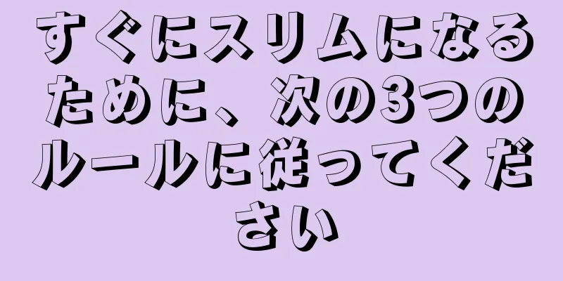 すぐにスリムになるために、次の3つのルールに従ってください