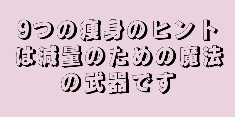 9つの痩身のヒントは減量のための魔法の武器です