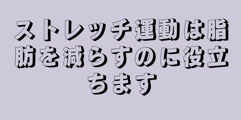 ストレッチ運動は脂肪を減らすのに役立ちます