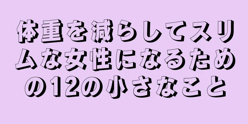 体重を減らしてスリムな女性になるための12の小さなこと