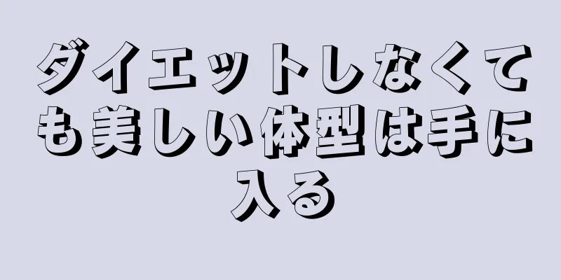 ダイエットしなくても美しい体型は手に入る