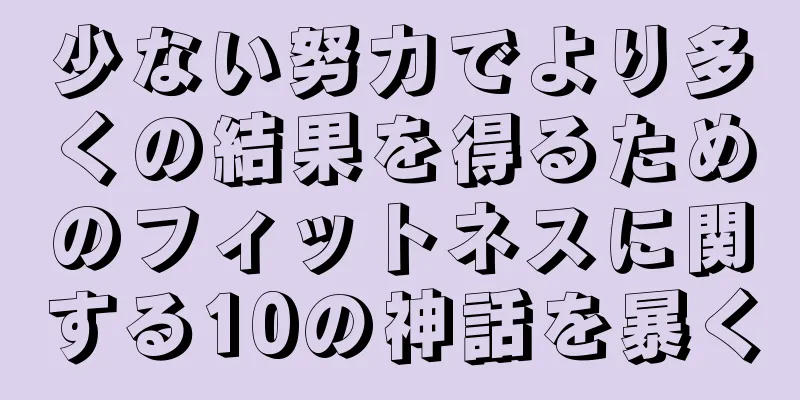 少ない努力でより多くの結果を得るためのフィットネスに関する10の神話を暴く