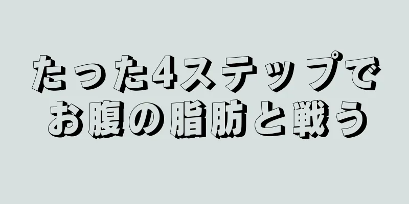 たった4ステップでお腹の脂肪と戦う