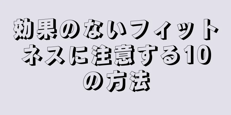 効果のないフィットネスに注意する10の方法