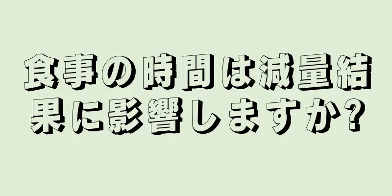 食事の時間は減量結果に影響しますか?