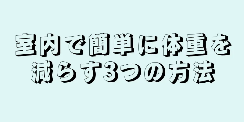 室内で簡単に体重を減らす3つの方法