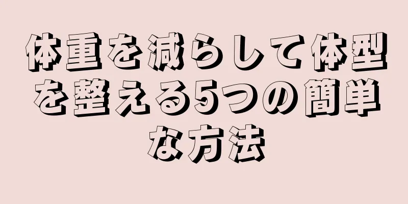 体重を減らして体型を整える5つの簡単な方法
