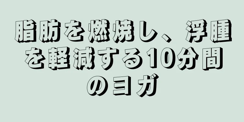 脂肪を燃焼し、浮腫を軽減する10分間のヨガ