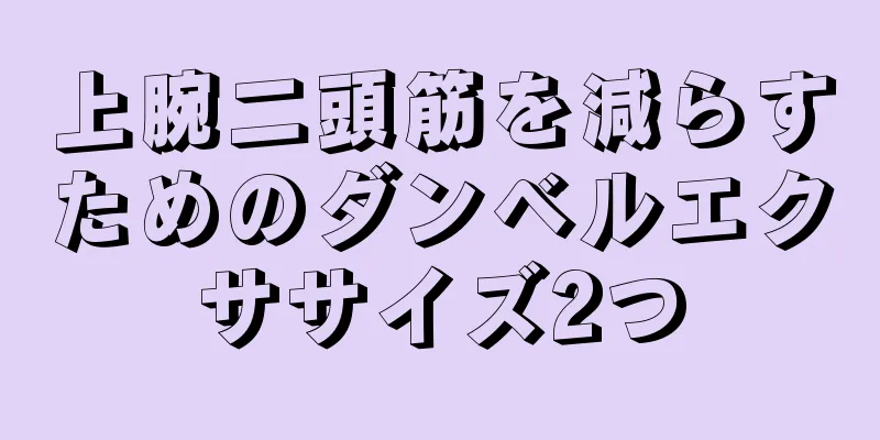 上腕二頭筋を減らすためのダンベルエクササイズ2つ