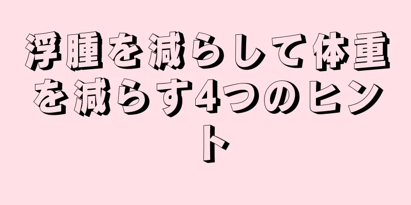 浮腫を減らして体重を減らす4つのヒント