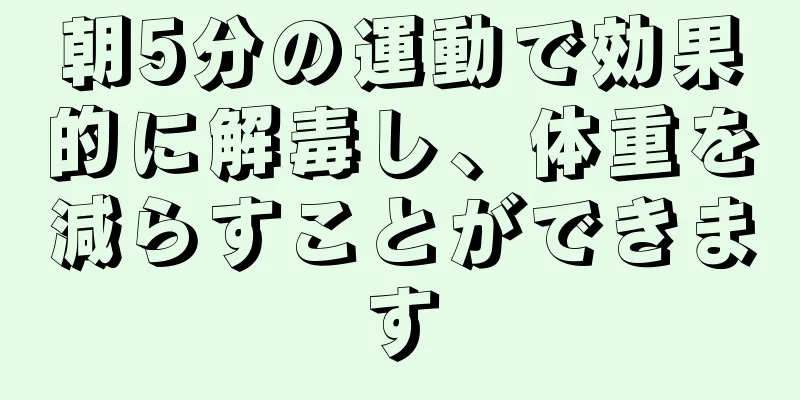 朝5分の運動で効果的に解毒し、体重を減らすことができます
