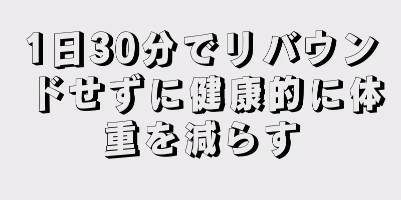 1日30分でリバウンドせずに健康的に体重を減らす
