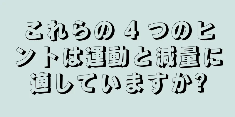 これらの 4 つのヒントは運動と減量に適していますか?