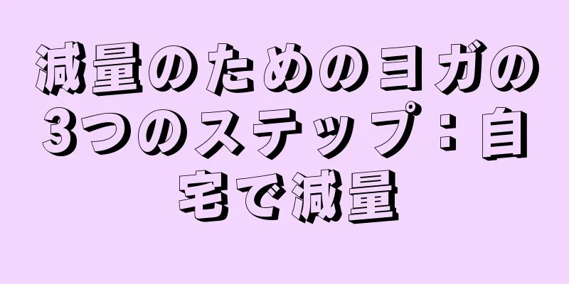 減量のためのヨガの3つのステップ：自宅で減量