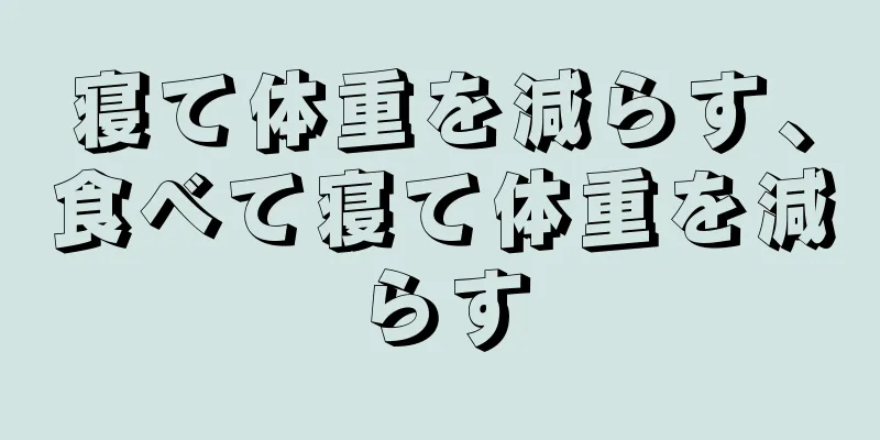 寝て体重を減らす、食べて寝て体重を減らす