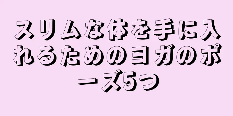 スリムな体を手に入れるためのヨガのポーズ5つ