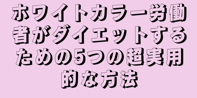 ホワイトカラー労働者がダイエットするための5つの超実用的な方法