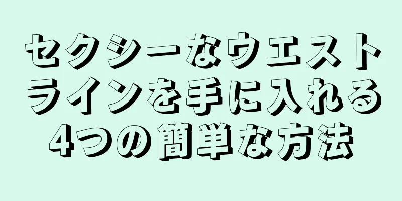 セクシーなウエストラインを手に入れる4つの簡単な方法