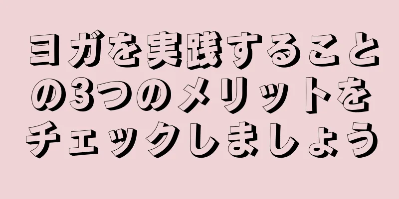 ヨガを実践することの3つのメリットをチェックしましょう