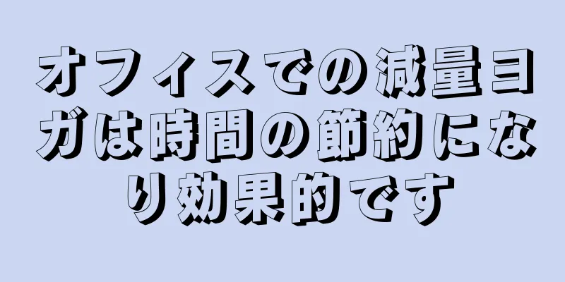 オフィスでの減量ヨガは時間の節約になり効果的です