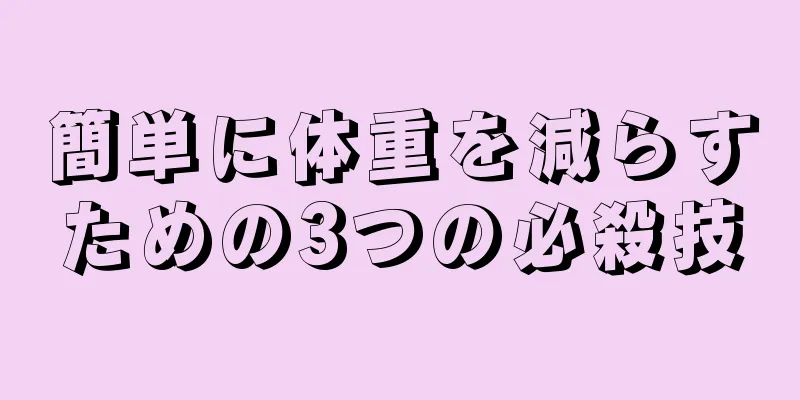 簡単に体重を減らすための3つの必殺技