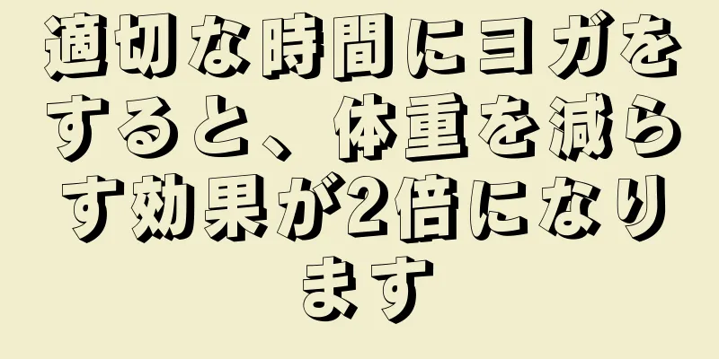 適切な時間にヨガをすると、体重を減らす効果が2倍になります