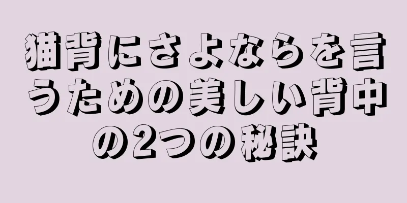 猫背にさよならを言うための美しい背中の2つの秘訣