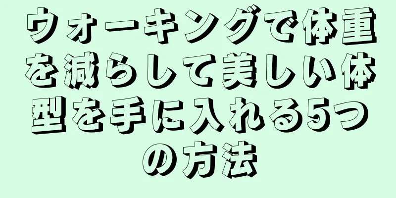 ウォーキングで体重を減らして美しい体型を手に入れる5つの方法