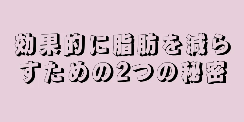 効果的に脂肪を減らすための2つの秘密