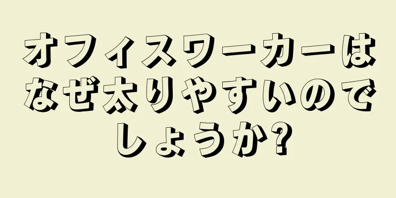 オフィスワーカーはなぜ太りやすいのでしょうか?