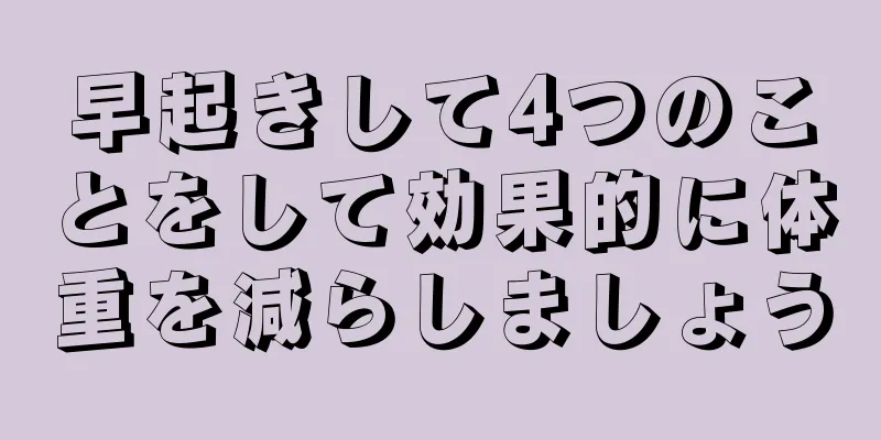 早起きして4つのことをして効果的に体重を減らしましょう