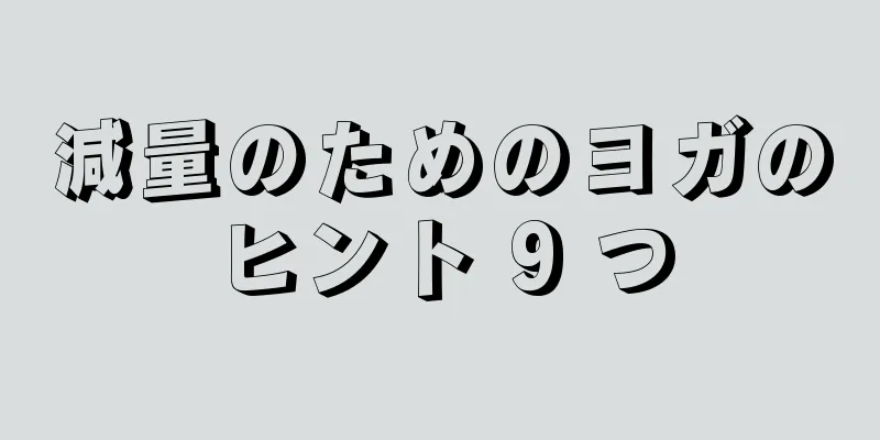 減量のためのヨガのヒント 9 つ