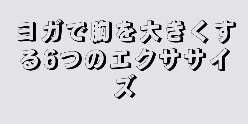 ヨガで胸を大きくする6つのエクササイズ