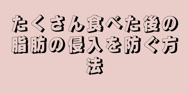 たくさん食べた後の脂肪の侵入を防ぐ方法