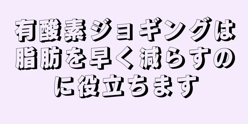 有酸素ジョギングは脂肪を早く減らすのに役立ちます