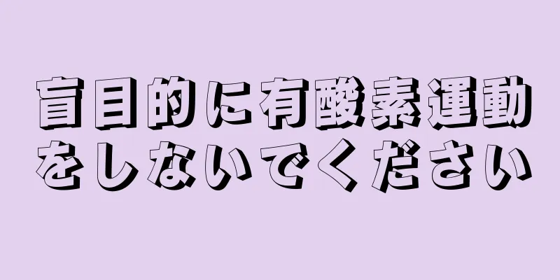 盲目的に有酸素運動をしないでください