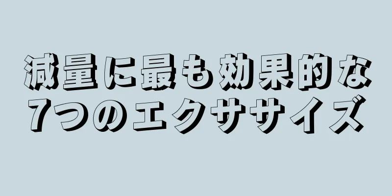 減量に最も効果的な7つのエクササイズ