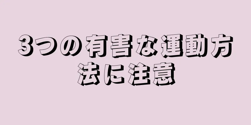 3つの有害な運動方法に注意