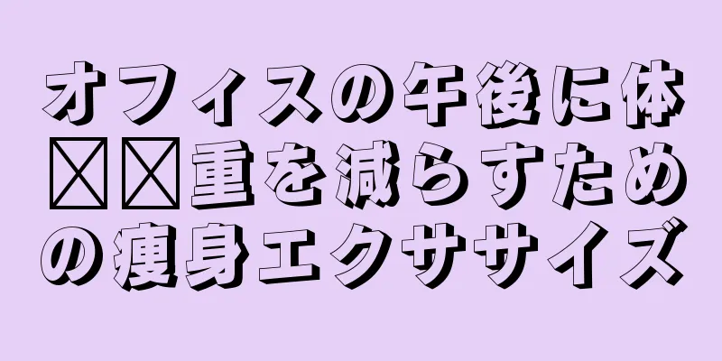 オフィスの午後に体​​重を減らすための痩身エクササイズ