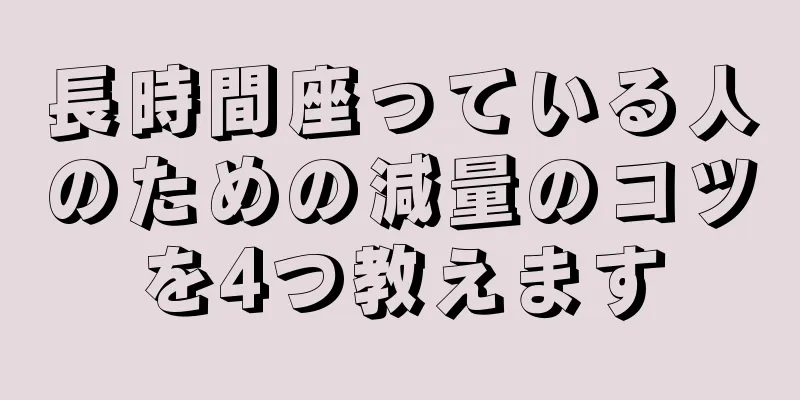 長時間座っている人のための減量のコツを4つ教えます