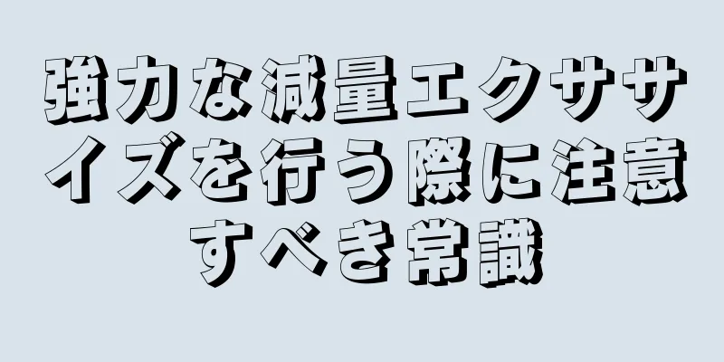 強力な減量エクササイズを行う際に注意すべき常識
