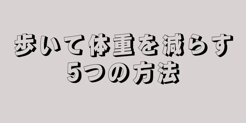 歩いて体重を減らす5つの方法