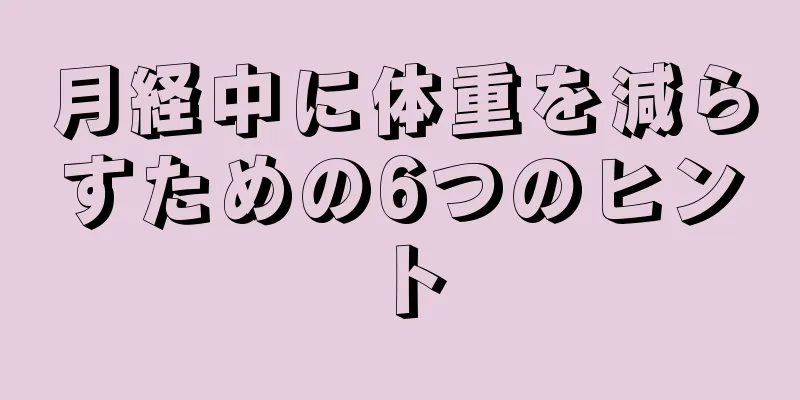 月経中に体重を減らすための6つのヒント