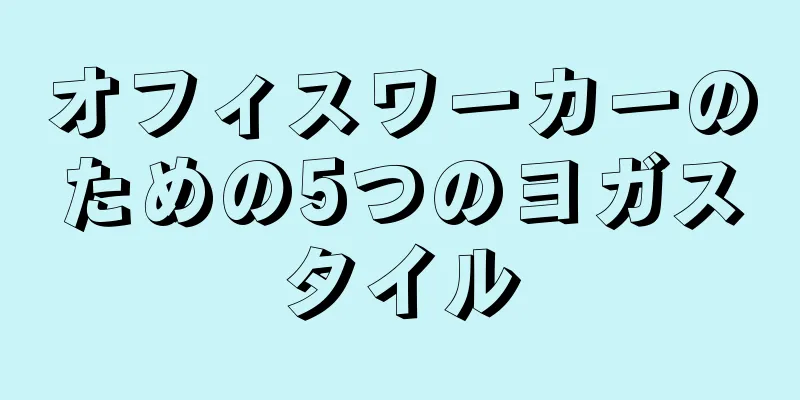 オフィスワーカーのための5つのヨガスタイル
